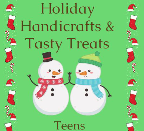 Holiday Handicrafts & Tasty Treats for teens December 14 from 6-7:30pm call the library for your treats and supplies.